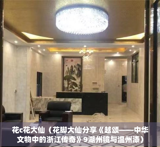 花c花大仙（花脚大仙分享《越颂——中华文物中的浙江传奇》9湖州镜与温州漆）