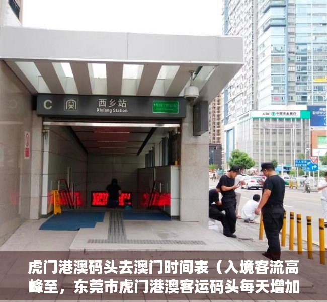 虎门港澳码头去澳门时间表（入境客流高峰至，东莞市虎门港澳客运码头每天增加一个入境航班）