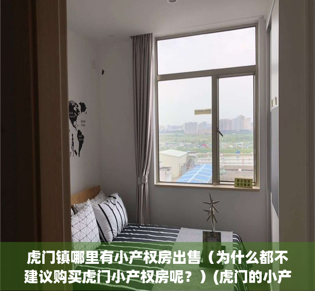 虎门镇哪里有小产权房出售（为什么都不建议购买虎门小产权房呢？）(虎门的小产权楼盘有哪些)