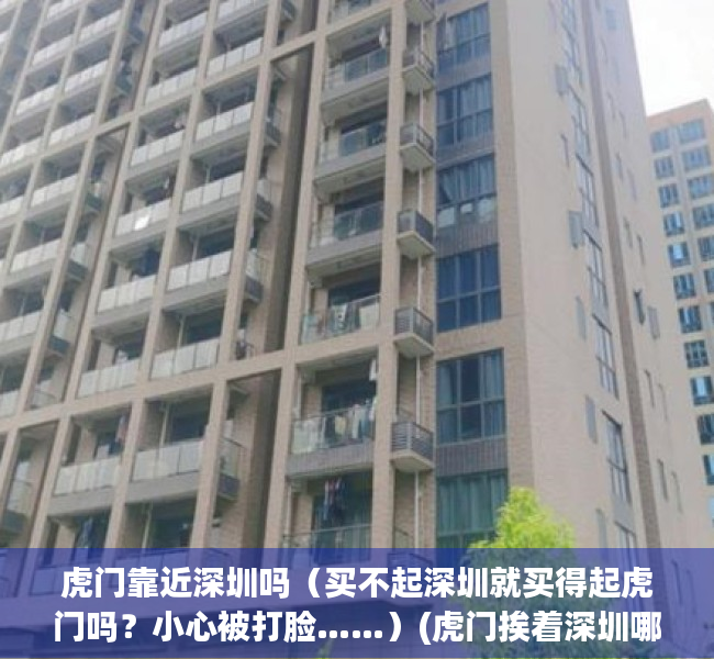 虎门靠近深圳吗（买不起深圳就买得起虎门吗？小心被打脸……）(虎门挨着深圳哪里)