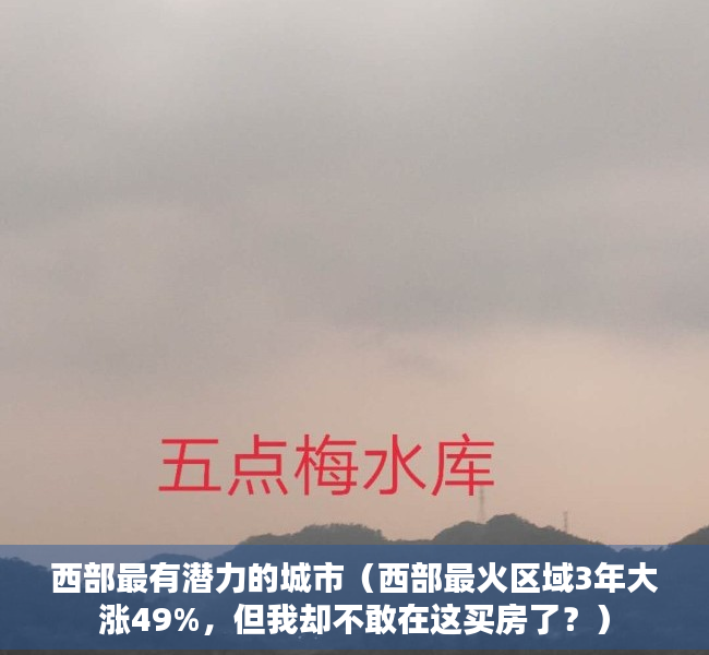 西部最有潜力的城市（西部最火区域3年大涨49%，但我却不敢在这买房了？）