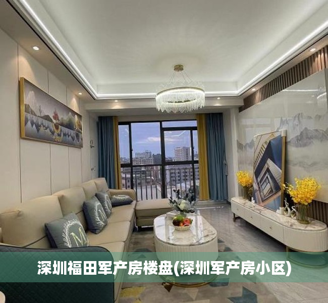 深圳福田军产房楼盘(深圳军产房小区) 深圳福田军产房楼盘(深圳军产房小区)