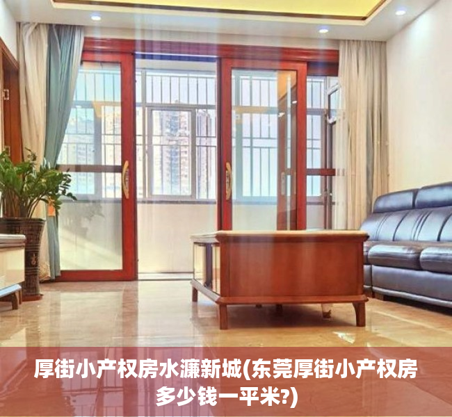 厚街小产权房水濂新城(东莞厚街小产权房多少钱一平米?) 厚街小产权房水濂新城(东莞厚街小产权房多少钱一平米?)