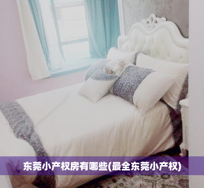 东莞小产权房有哪些(最全东莞小产权) 东莞小产权房有哪些(最全东莞小产权)