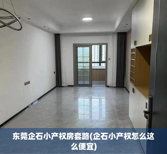 东莞企石小产权房套路(企石小产权怎么这么便宜) 东莞企石小产权房套路(企石小产权怎么这么便宜)