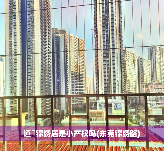 道滘锦绣居是小产权吗(东莞锦绣路)