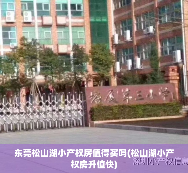东莞松山湖小产权房值得买吗(松山湖小产权房升值快) 东莞松山湖小产权房值得买吗(松山湖小产权房升值快)