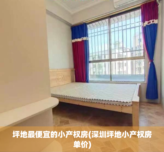 坪地最便宜的小产权房(深圳坪地小产权房单价) 坪地最便宜的小产权房(深圳坪地小产权房单价)