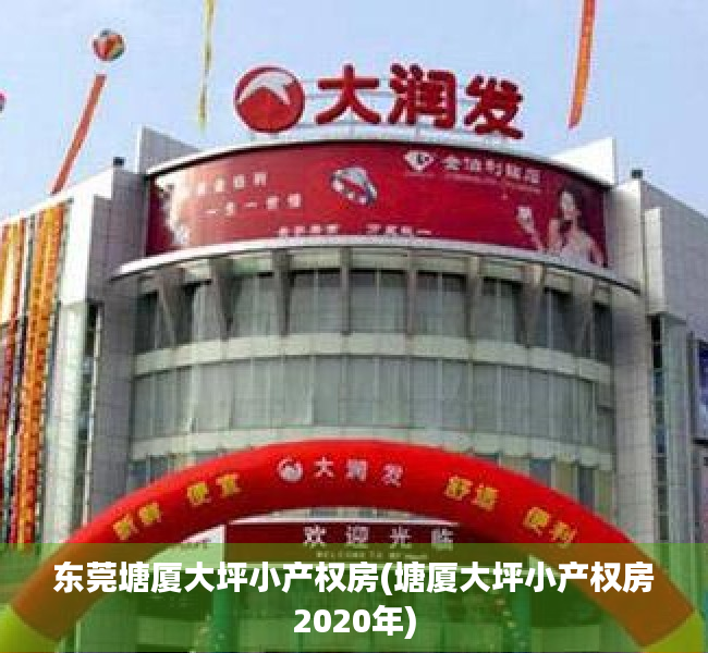 东莞塘厦大坪小产权房(塘厦大坪小产权房2020年) 东莞塘厦大坪小产权房(塘厦大坪小产权房2020年)