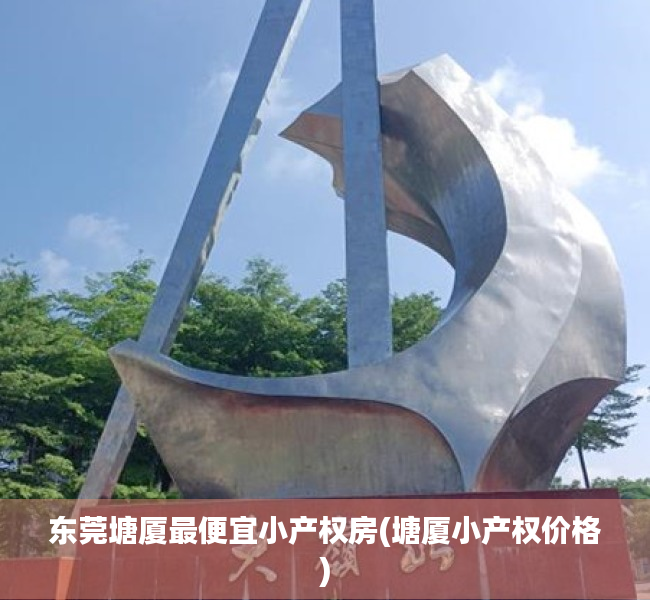 东莞塘厦最便宜小产权房(塘厦小产权价格) 东莞塘厦最便宜小产权房(塘厦小产权价格)