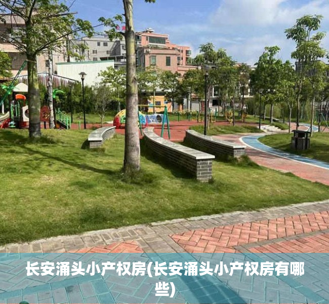 长安涌头小产权房(长安涌头小产权房有哪些) 长安涌头小产权房(长安涌头小产权房有哪些)
