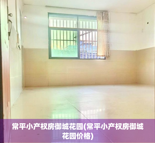 常平小产权房御城花园(常平小产权房御城花园价格) 常平小产权房御城花园(常平小产权房御城花园价格)