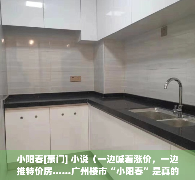 小阳春[豪门] 小说（一边喊着涨价，一边推特价房……广州楼市“小阳春”是真的吗？）
