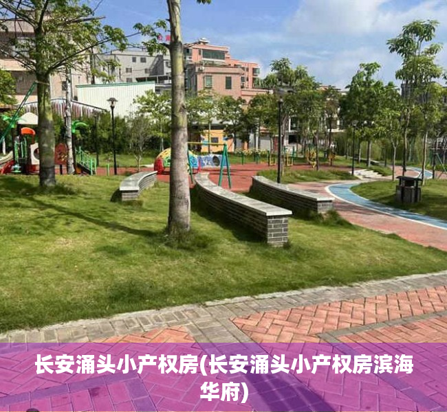 长安涌头小产权房(长安涌头小产权房滨海华府) 长安涌头小产权房(长安涌头小产权房滨海华府)