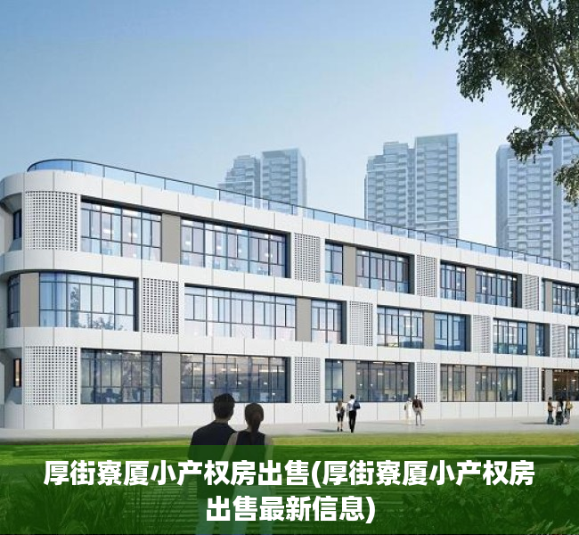 厚街寮厦小产权房出售(厚街寮厦小产权房出售最新信息) 厚街寮厦小产权房出售(厚街寮厦小产权房出售最新信息)