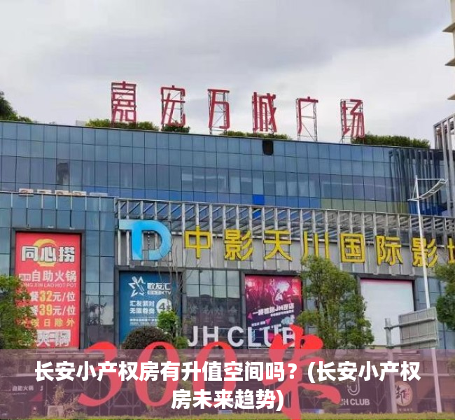 长安小产权房有升值空间吗?(长安小产权房未来趋势) 长安小产权房有升值空间吗?(长安小产权房未来趋势)