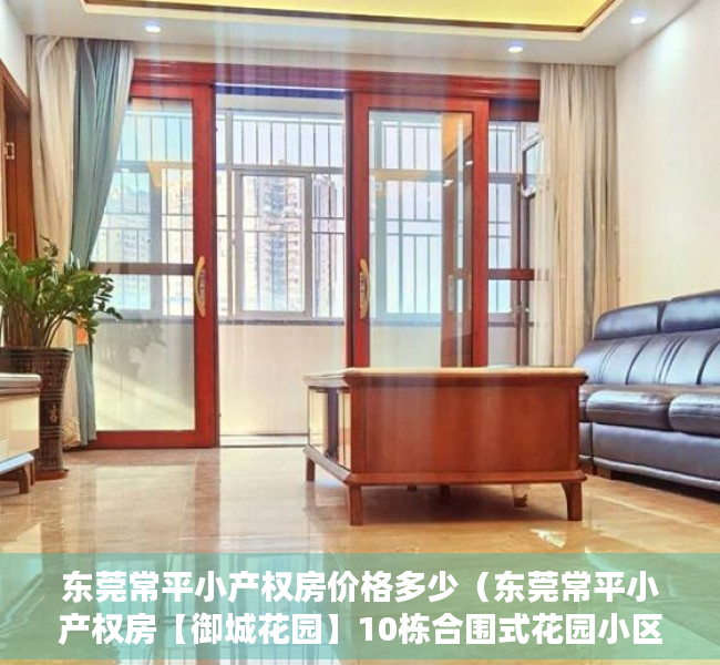 东莞常平小产权房价格多少（东莞常平小产权房【御城花园】10栋合围式花园小区房）