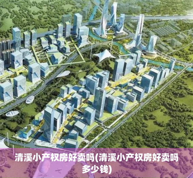 清溪小产权房好卖吗(清溪小产权房好卖吗多少钱) 清溪小产权房好卖吗(清溪小产权房好卖吗多少钱)