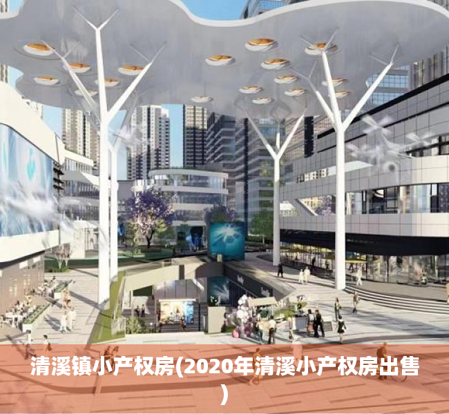 清溪镇小产权房(2020年清溪小产权房出售) 清溪镇小产权房(2020年清溪小产权房出售)