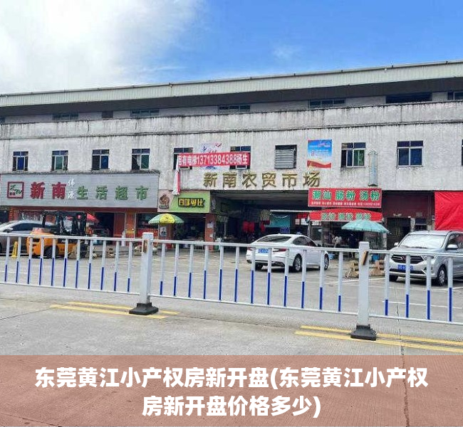 东莞黄江小产权房新开盘(东莞黄江小产权房新开盘价格多少) 东莞黄江小产权房新开盘(东莞黄江小产权房新开盘价格多少)