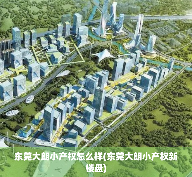 东莞大朗小产权怎么样(东莞大朗小产权新楼盘) 东莞大朗小产权怎么样(东莞大朗小产权新楼盘)