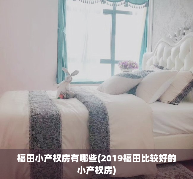 福田小产权房有哪些(2019福田比较好的小产权房) 福田小产权房有哪些(2019福田比较好的小产权房)