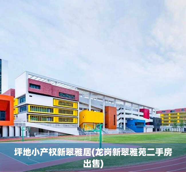 坪地小产权新翠雅居(龙岗新翠雅苑二手房出售) 坪地小产权新翠雅居(龙岗新翠雅苑二手房出售)