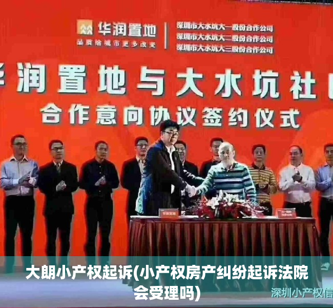大朗小产权起诉(小产权房产纠纷起诉法院会受理吗) 大朗小产权起诉(小产权房产纠纷起诉法院会受理吗)