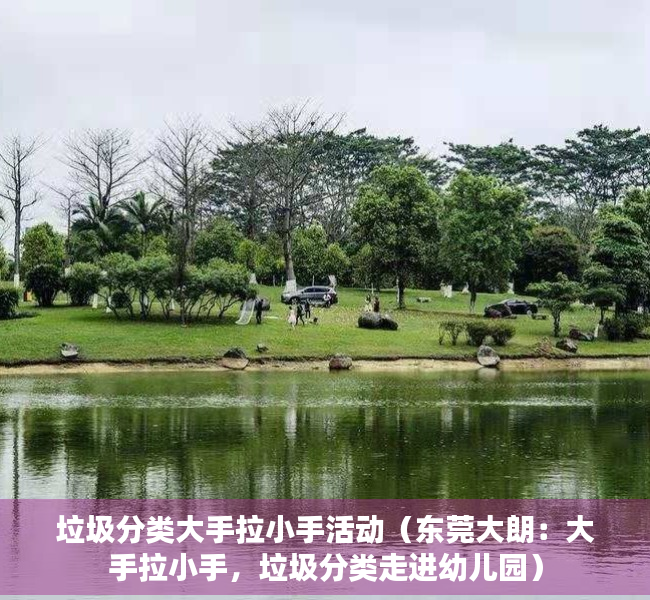 垃圾分类大手拉小手活动（东莞大朗：大手拉小手，垃圾分类走进幼儿园）