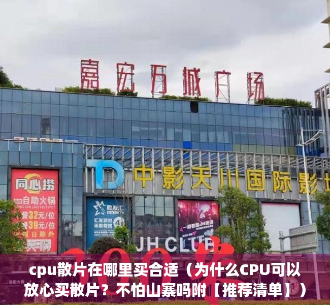 cpu散片在哪里买合适（为什么CPU可以放心买散片？不怕山寨吗附【推荐清单】）