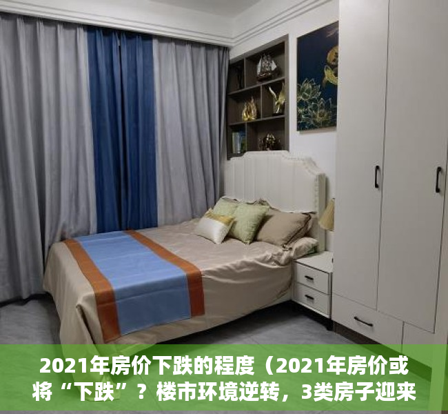 2021年房价下跌的程度（2021年房价或将“下跌”？楼市环境逆转，3类房子迎来“坏消息”）