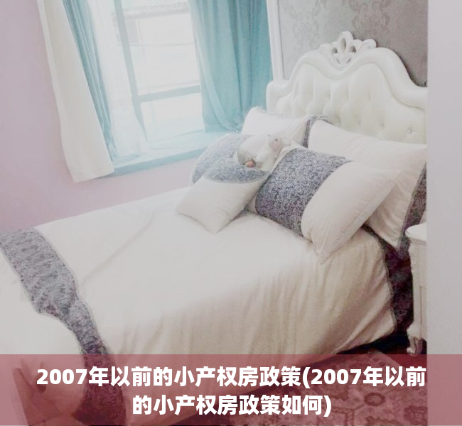 2007年以前的小产权房政策(2007年以前的小产权房政策如何) 2007年以前的小产权房政策(2007年以前的小产权房政策如何)