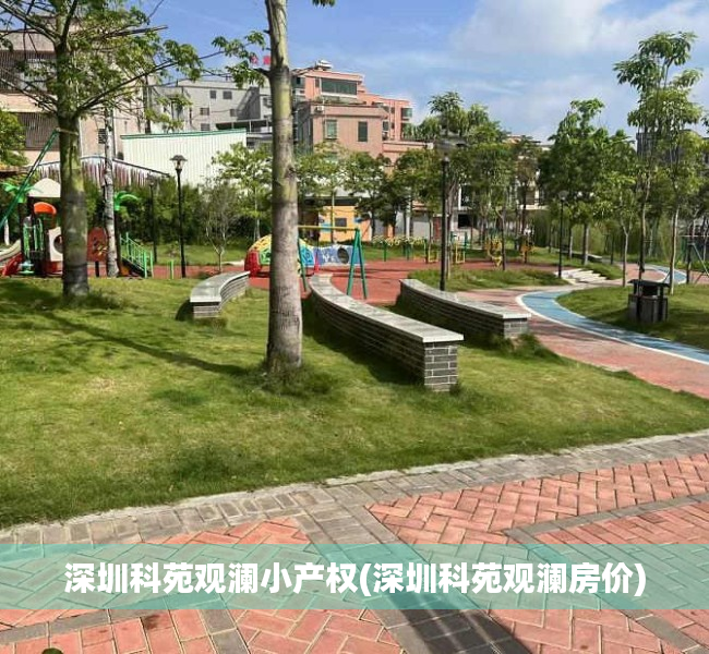 深圳科苑观澜小产权(深圳科苑观澜房价) 深圳科苑观澜小产权(深圳科苑观澜房价)