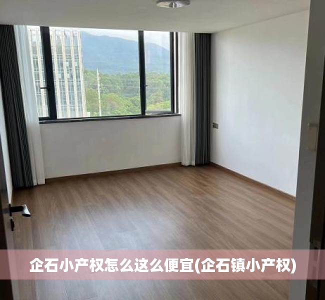 企石小产权怎么这么便宜(企石镇小产权)