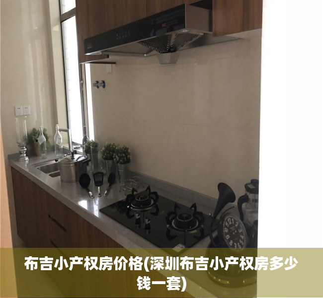 布吉小产权房价格(深圳布吉小产权房多少钱一套) 布吉小产权房价格(深圳布吉小产权房多少钱一套)