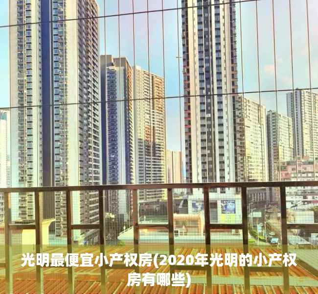 光明最便宜小产权房(2020年光明的小产权房有哪些) 光明最便宜小产权房(2020年光明的小产权房有哪些)