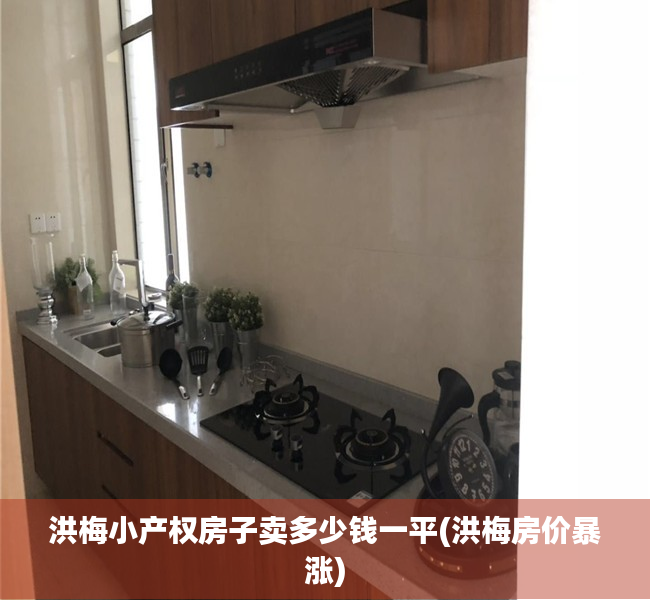 洪梅小产权房子卖多少钱一平(洪梅房价暴涨) 洪梅小产权房子卖多少钱一平(洪梅房价暴涨)