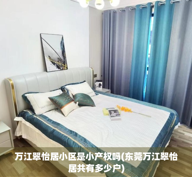 万江翠怡居小区是小产权吗(东莞万江翠怡居共有多少户) 万江翠怡居小区是小产权吗(东莞万江翠怡居共有多少户)