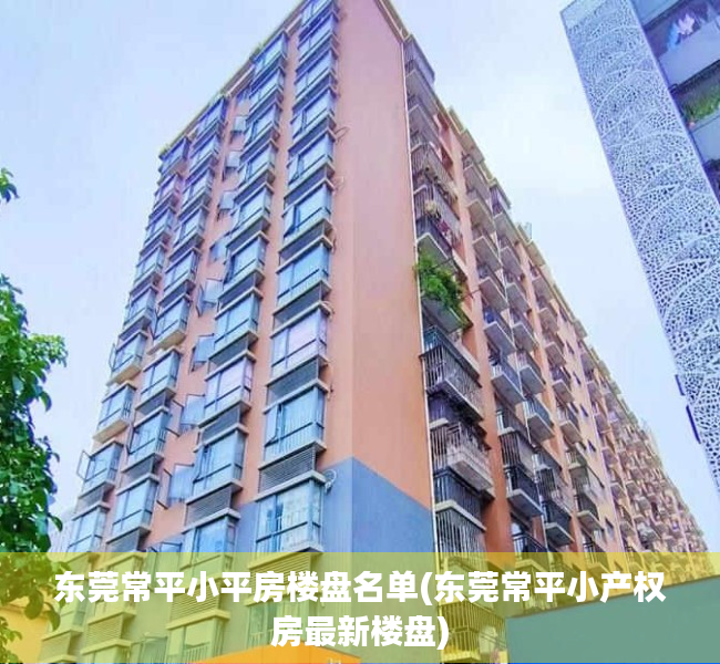东莞常平小平房楼盘名单(东莞常平小产权房最新楼盘) 东莞常平小平房楼盘名单(东莞常平小产权房最新楼盘)