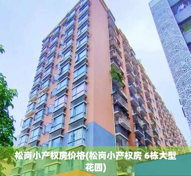 松岗小产权房价格(松岗小产权房 6栋大型花园) 松岗小产权房价格(松岗小产权房 6栋大型花园)