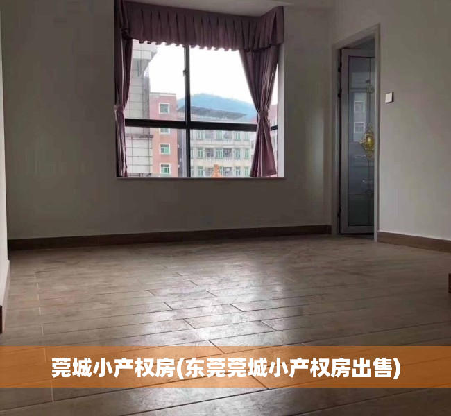 莞城小产权房(东莞莞城小产权房出售) 莞城小产权房(东莞莞城小产权房出售)