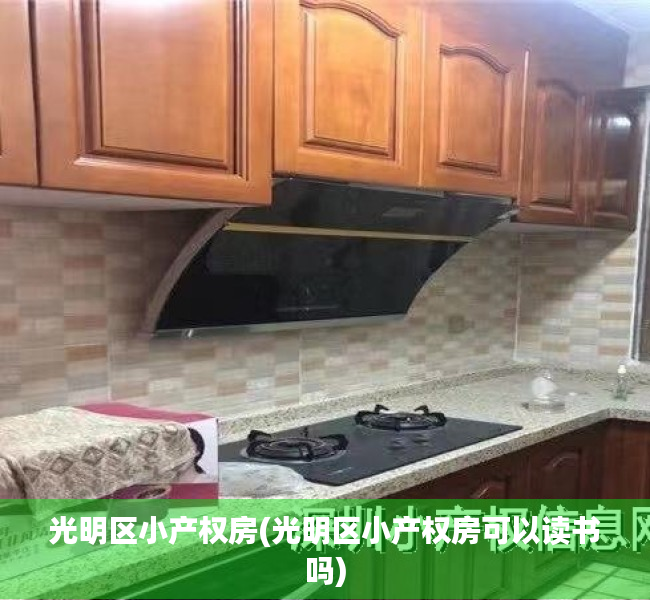 光明区小产权房(光明区小产权房可以读书吗) 光明区小产权房(光明区小产权房可以读书吗)