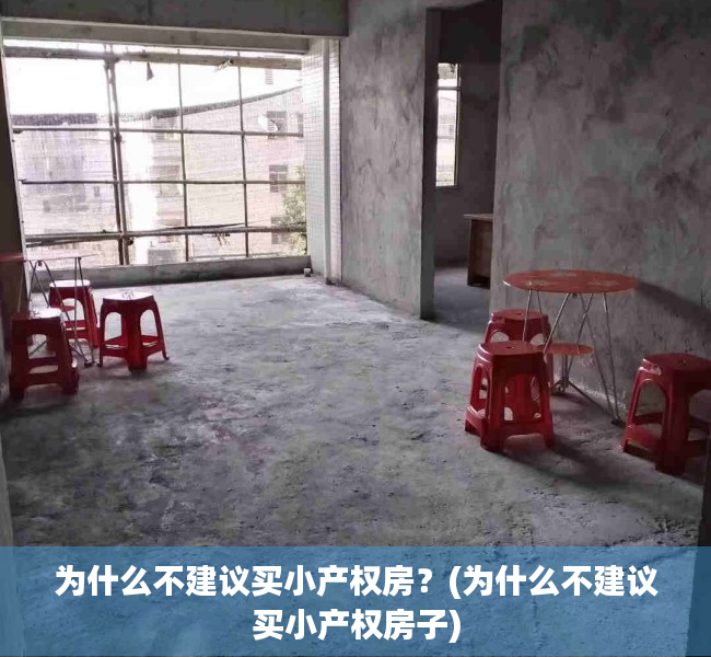 为什么不建议买小产权房？(为什么不建议买小产权房子)