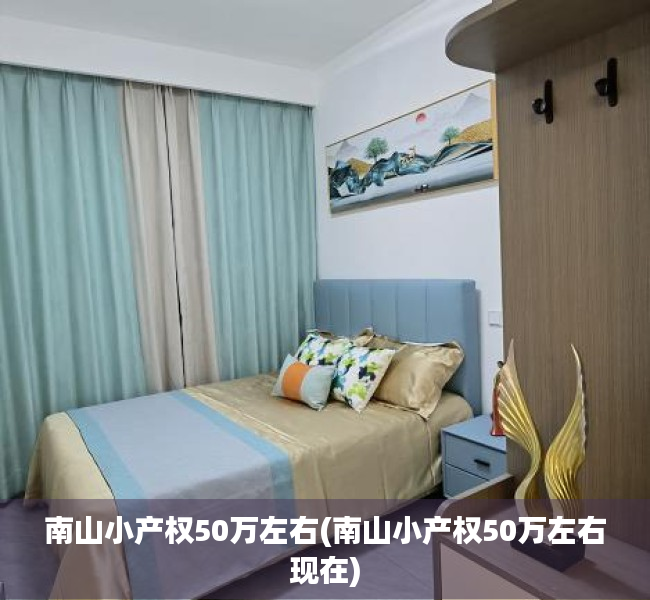 南山小产权50万左右(南山小产权50万左右现在) 南山小产权50万左右(南山小产权50万左右现在)
