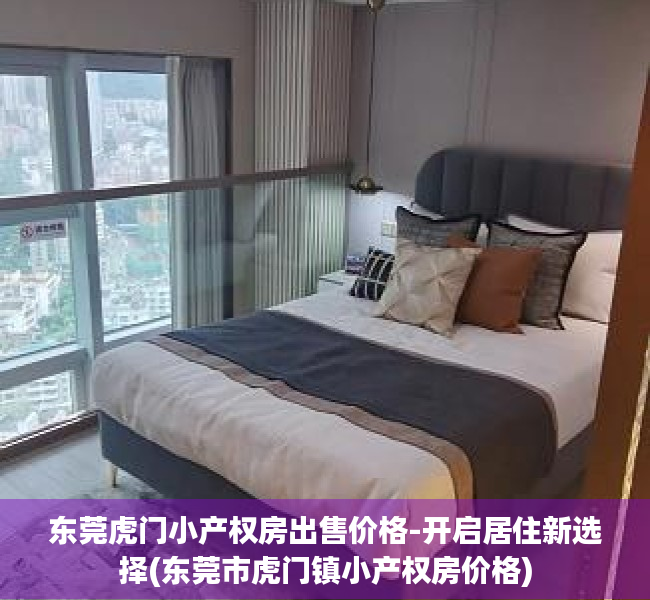 东莞虎门小产权房出售价格-开启居住新选择(东莞市虎门镇小产权房价格)