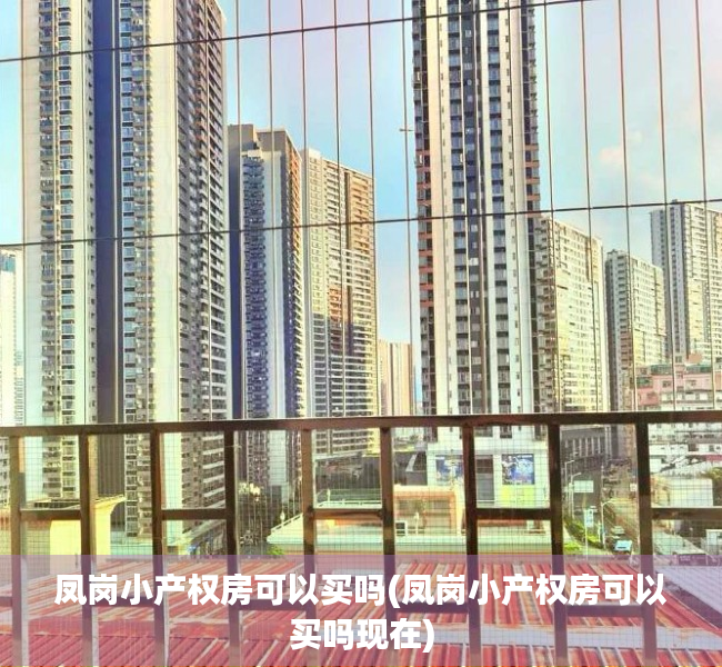 凤岗小产权房可以买吗(凤岗小产权房可以买吗现在) 凤岗小产权房可以买吗(凤岗小产权房可以买吗现在)