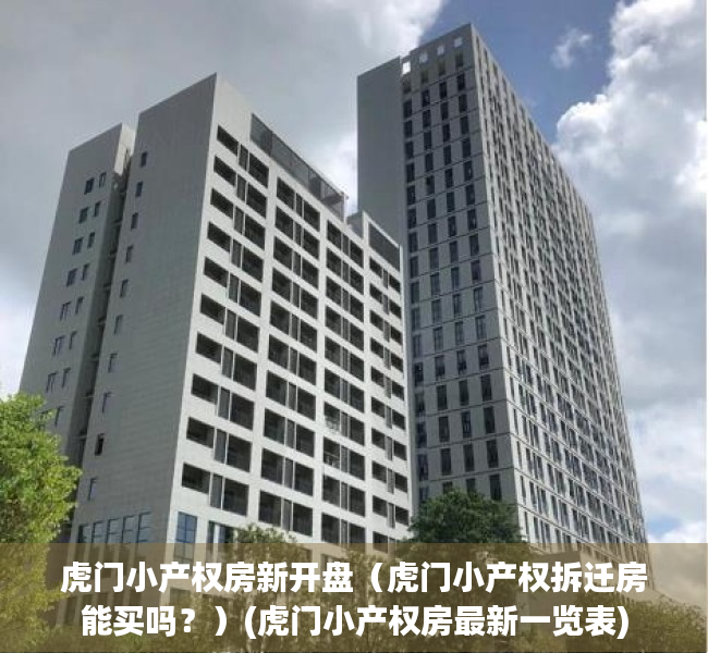 虎门小产权房新开盘（虎门小产权拆迁房能买吗？）(虎门小产权房最新一览表)