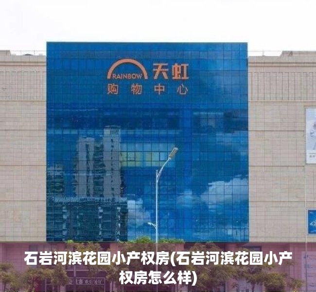 石岩河滨花园小产权房(石岩河滨花园小产权房怎么样) 石岩河滨花园小产权房(石岩河滨花园小产权房怎么样)