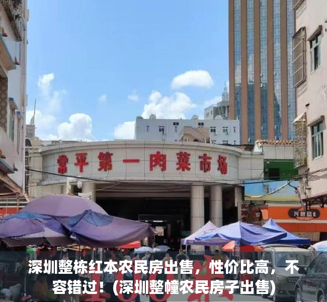 深圳整栋红本农民房出售，性价比高，不容错过！(深圳整幢农民房子出售)