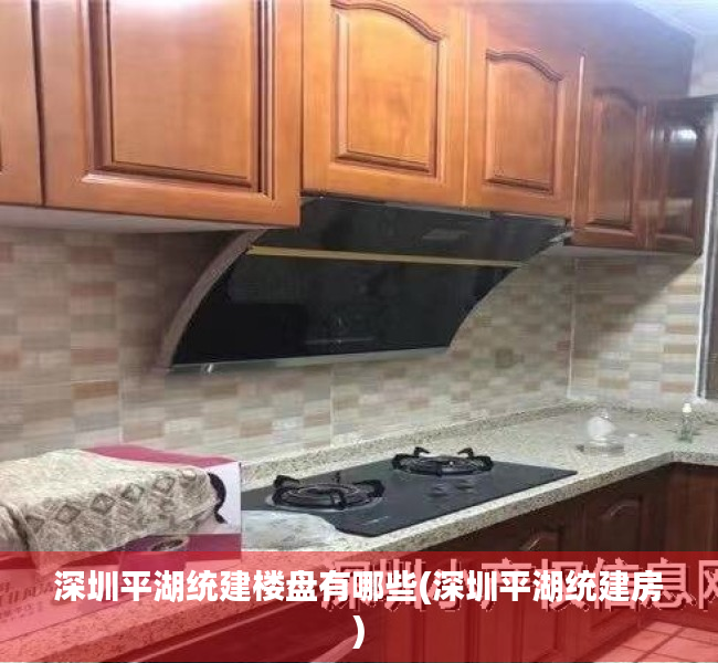 深圳平湖统建楼盘有哪些(深圳平湖统建房) 深圳平湖统建楼盘有哪些(深圳平湖统建房)